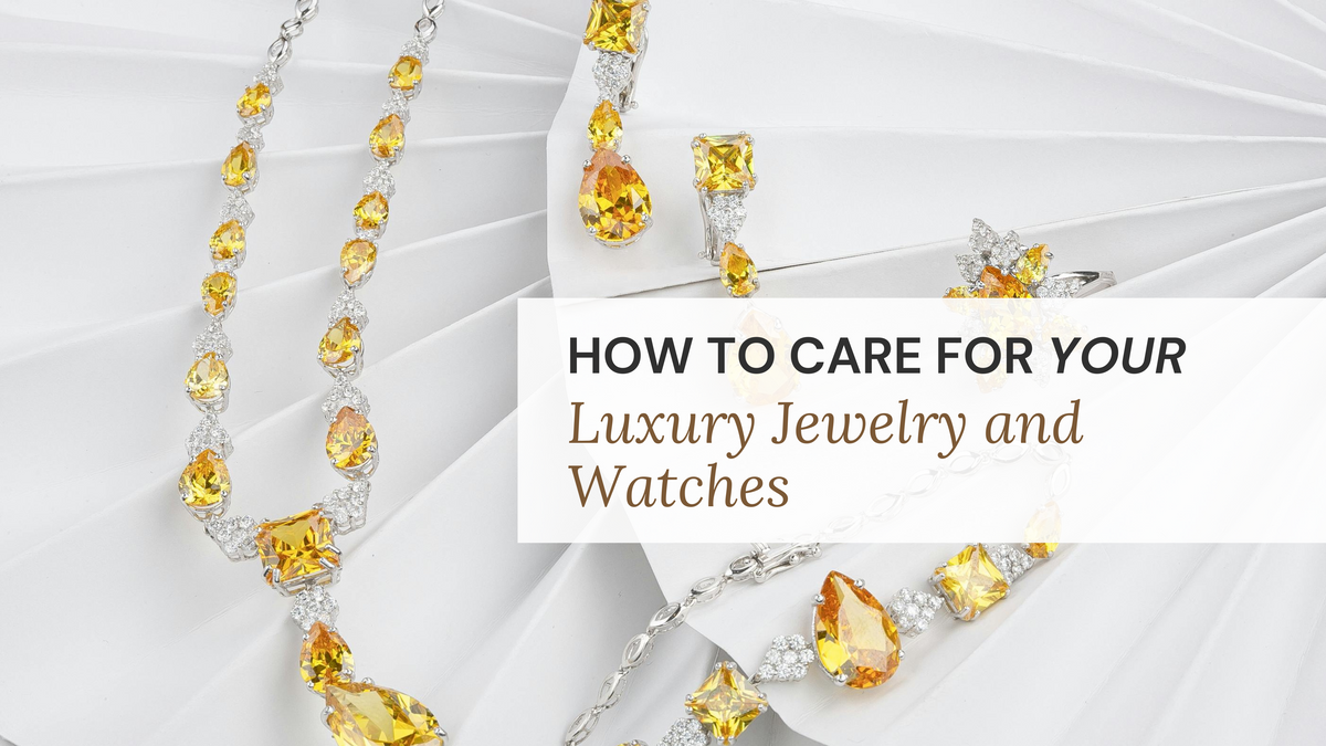 How to Care for Your Luxury Jewelry and Watches