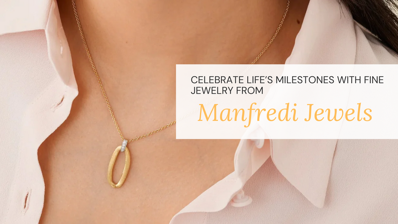 Celebrate Life’s Milestones with Fine Jewelry from Manfredi Jewels